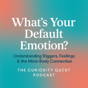 EP#24 What’s Your Default Emotion? Understanding Triggers, Feelings & the Mind-Body Connection episode artwork